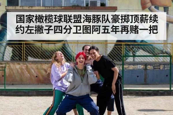 国家橄榄球联盟海豚队豪掷顶薪续约左撇子四分卫图阿五年再赌一把